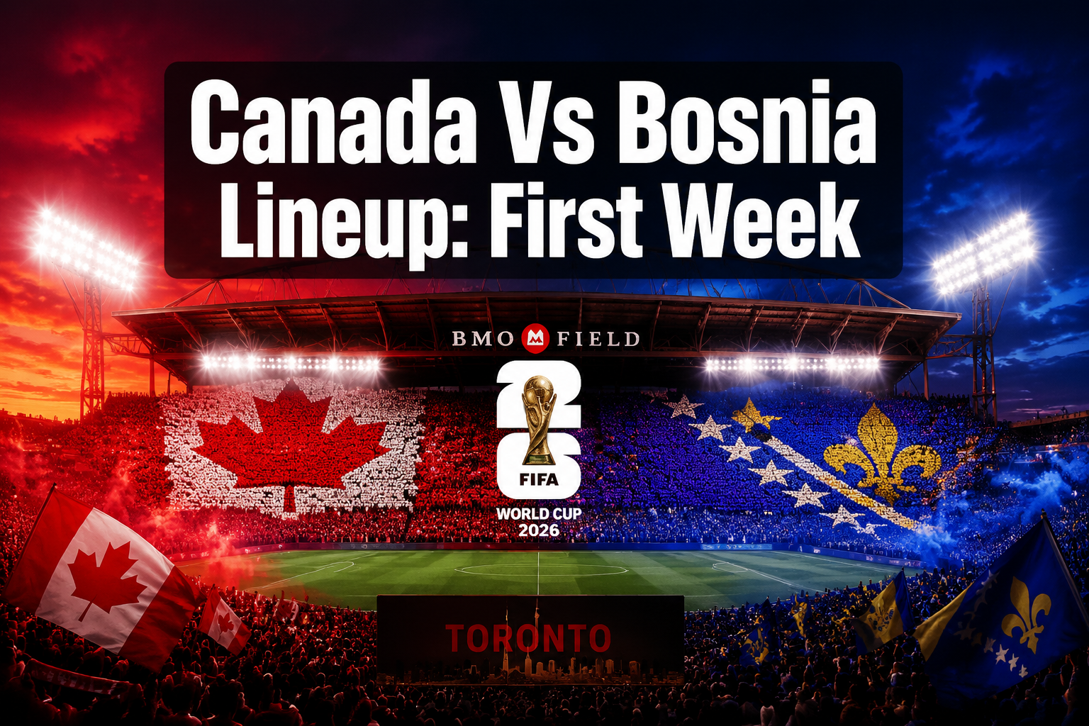 Canada Vs Bosnia Lineup First Week: Complete Match Guide for the 2026 World Cup