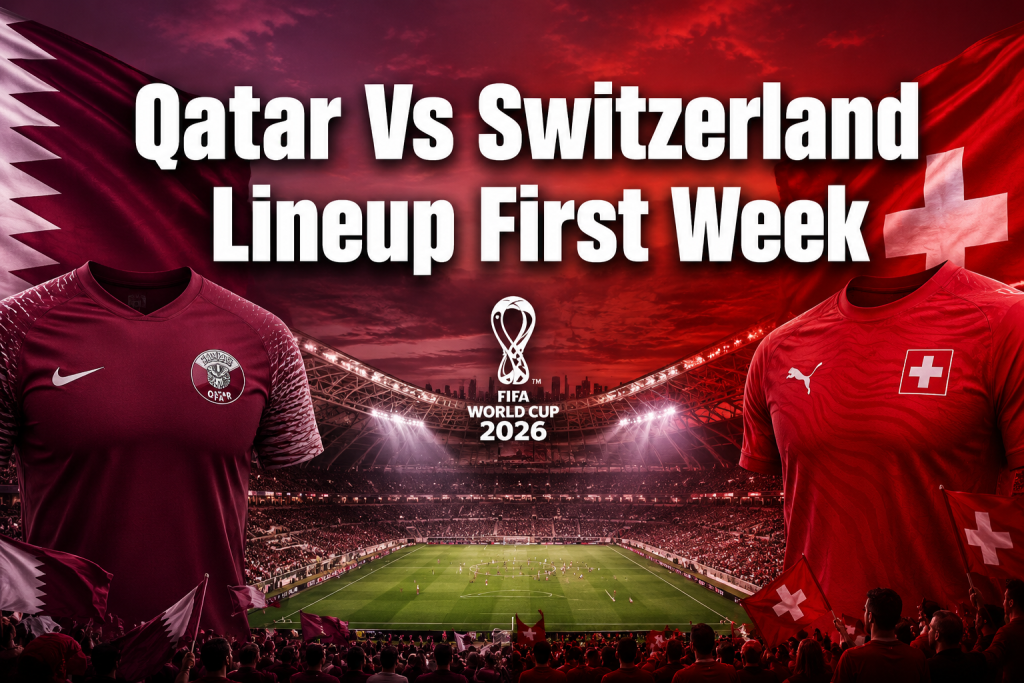 Qatar Vs Switzerland Lineup First Week: Full Match Guide for the 2026 World Cup