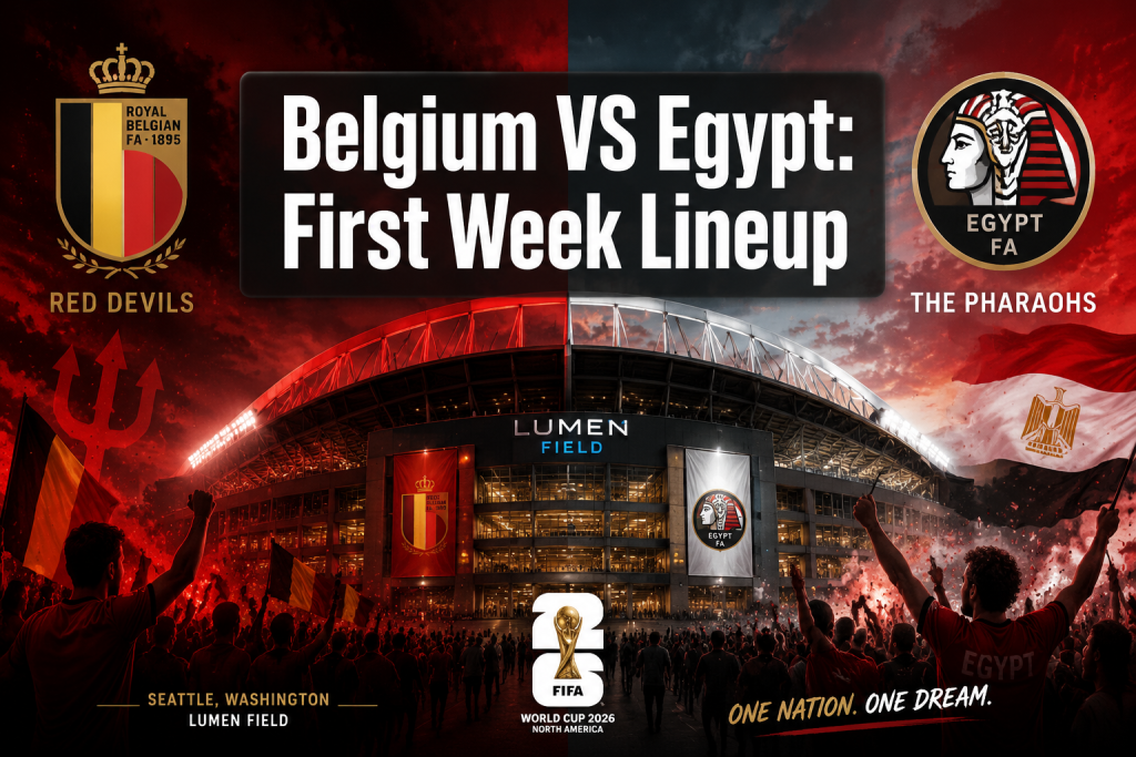 Belgium VS Egypt Lineup First Week: Full Tactical Breakdown and Squad Guide for the 2026 World Cup