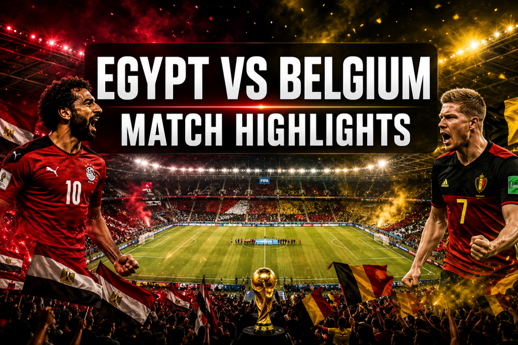 Egypt VS Belgium Match Highlights: The Full Story of a Gripping World Cup 2026 Draw